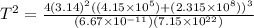 T^(2)=(4(3.14)^(2)((4.15* 10^(5)) + (2.315* 10^(8)))^(3))/((6.67* 10^(-11))(7.15* 10^(22)))