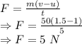 F=(m(v-u))/(t)\\\Rightarrow F=(50(1.5-1))/(5)\\\Rightarrow F=5\ N