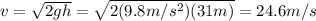 v=√(2gh)=√(2(9.8 m/s^2)(31 m))=24.6 m/s