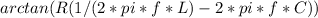 arctan{(R (1/(2*pi*f*L) - 2*pi*f*C))}