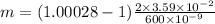 m = (1.00028 - 1)(2* 3.59* 10^(- 2))/(600* 10^(- 9))