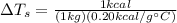 \Delta T_(s)=(1kcal)/((1kg)(0.20 kcal/g\°C))