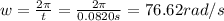 w=(2\pi )/(t)=(2\pi )/(0.0820s)=76.62 rad/s