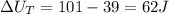 \Delta U_T = 101 - 39 = 62 J