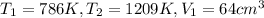 T_(1) =786 K, T_(2) =1209 K, V_(1) = 64 cm^(3)