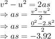 v^2-u^2=2as\\\Rightarrow as=(v^2-u^2)/(2)\\\Rightarrow as=(0^2-2.8^2)/(2)\\\Rightarrow as=-3.92