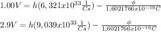 1.00V=h(6,321x10^(33) (1)/(Cs) )-(\phi)/(1,6021766x10^(-19)C ) \\\\2.9V=h(9,039x10^(33) (1)/(Cs) )-(\phi)/(1,6021766x10^(-19)C )