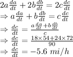 2a(da)/(dt)+2b(db)/(dt)=2c(dc)/(dt)\\\Rightarrow a(da)/(dt)+b(db)/(dt)=c(dc)/(dt)\\\Rightarrow (dc)/(dt)=(a(da)/(dt)+b(db)/(dt))/(c)\\\Rightarrow (dc)/(dt)=(18* 54+24* 72)/(90)\\\Rightarrow (dc)/(dt)=-5.6\ mi/h