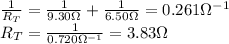 (1)/(R_T)=(1)/(9.30 \Omega)+(1)/(6.50\Omega)=0.261\Omega^(-1)\\R_T=(1)/(0.720 \Omega^(-1))=3.83 \Omega