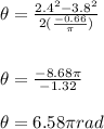 \theta=(2.4^2-3.8^2)/(2((-0.66)/(\pi)))\\\\\\\theta=(-8.68\pi)/(-1.32)\\\\\theta=6.58\pi rad