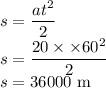 s=(at^2)/(2)\\s=(20** 60^2)/(2)\\s=36000\ \rm m