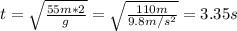 t=\sqrt{(55m*2)/(g) } =\sqrt{(110m)/(9.8m/s^(2) ) }=3.35s