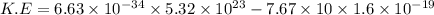 K.E=6.63* 10^(-34)* 5.32* 10^(23)-7.67* 10* 1.6* 10^(-19)