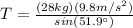 T=((28 kg)(9.8 m/s^(2)))/(sin(51.9\°))