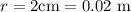 r=2\textrm{cm}=0.02\textrm{ m}