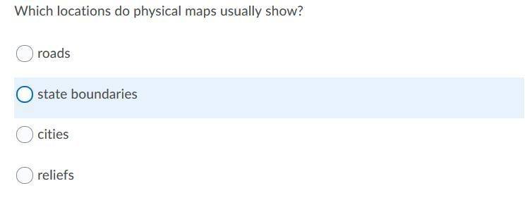 "Which locations do physical maps usually show?" A. State Boundaries B. Roads-example-1