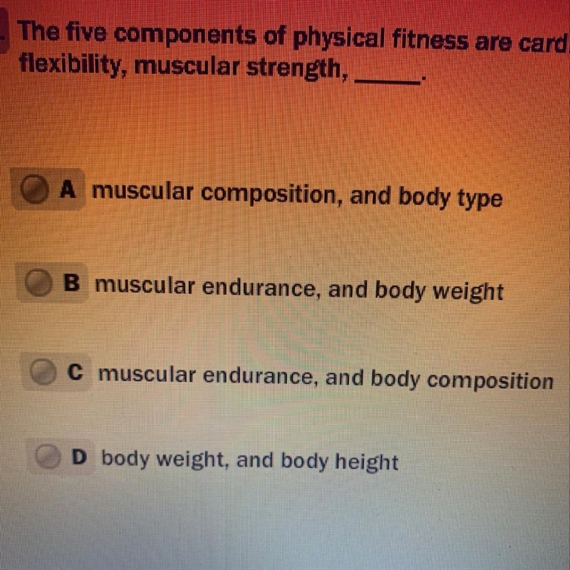 The five components of physical fitness are cardiorespiratory endurance, flexibility-example-1