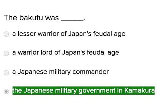 The bakufu was _____. a lesser warrior of Japan's feudal age a warrior lord of Japan-example-1