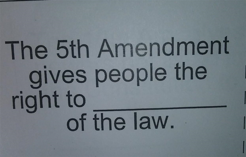 The fifth amendment gives people the right to ______ of the law​-example-1