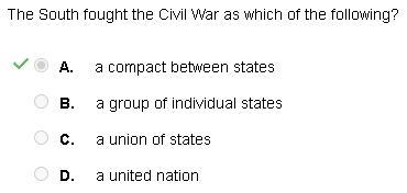 Select the correct answer. The South fought the Civil War as which of the following-example-1