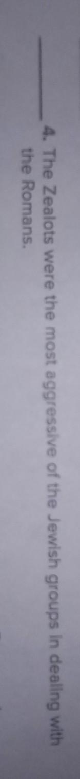 True/false : the zealots were the most aggressive of the jewish groups in dealing-example-1