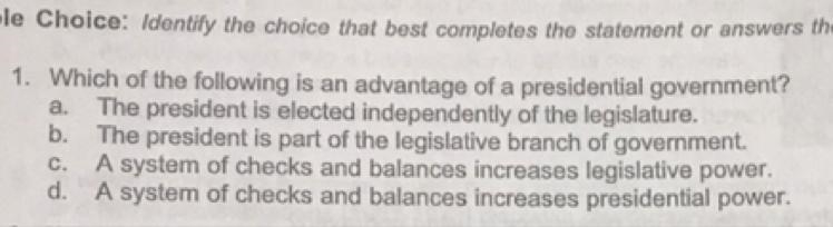 What of the following is advantage of a presidential government? A. The president-example-1