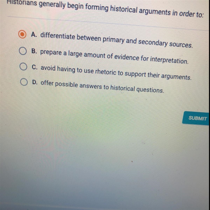 Historians generally begin forming historical arguments in order to: A. differentiate-example-1