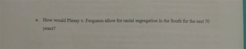 How would plessy v. ferguson allow for racial segregation in the south for the next-example-1