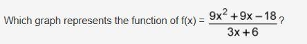 Which graph represents the function of f(x) 9x^2 + 9x - 18 / 3x + 6 Please see pics-example-1