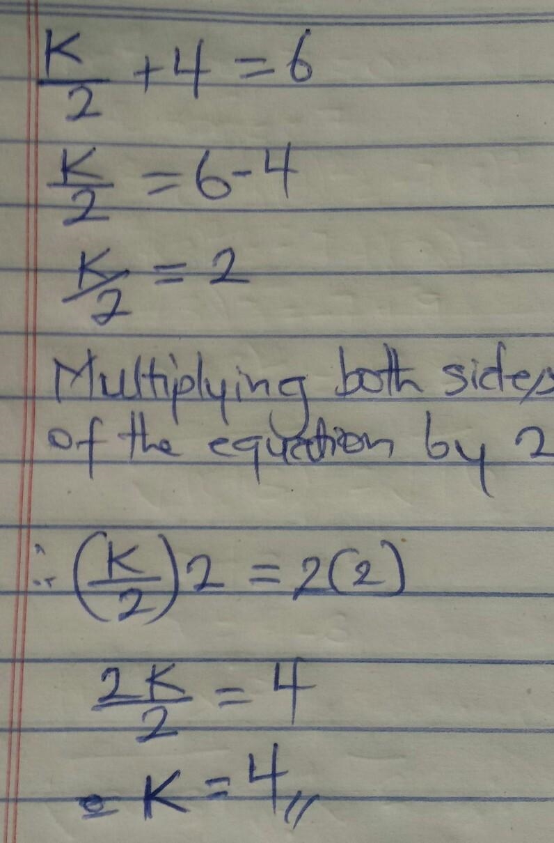 2 STEP EQUATIONS!!! k/2+4=6 (k/2 is like k over 2 as in fraction form) PLS SHOW WORK-example-1