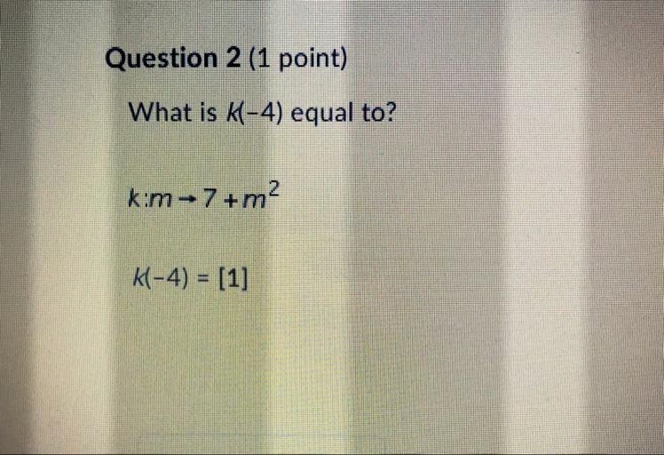 What is k(-4) equal to? K:m => 7+m^2 K(-4) = [1]-example-1