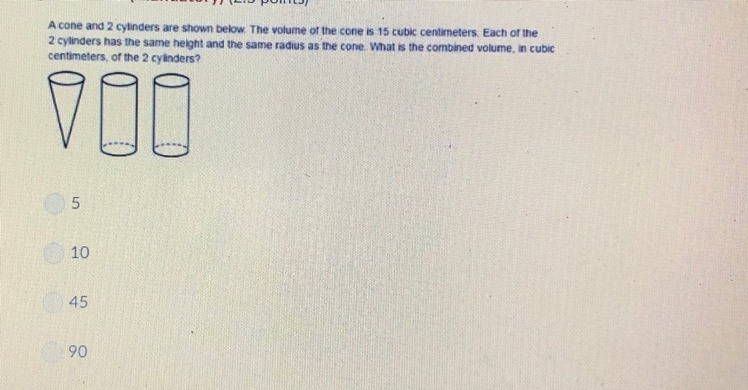 A cone and 2 cylinders are shown below. The volume of the cone is 15 cubic centimeters-example-1