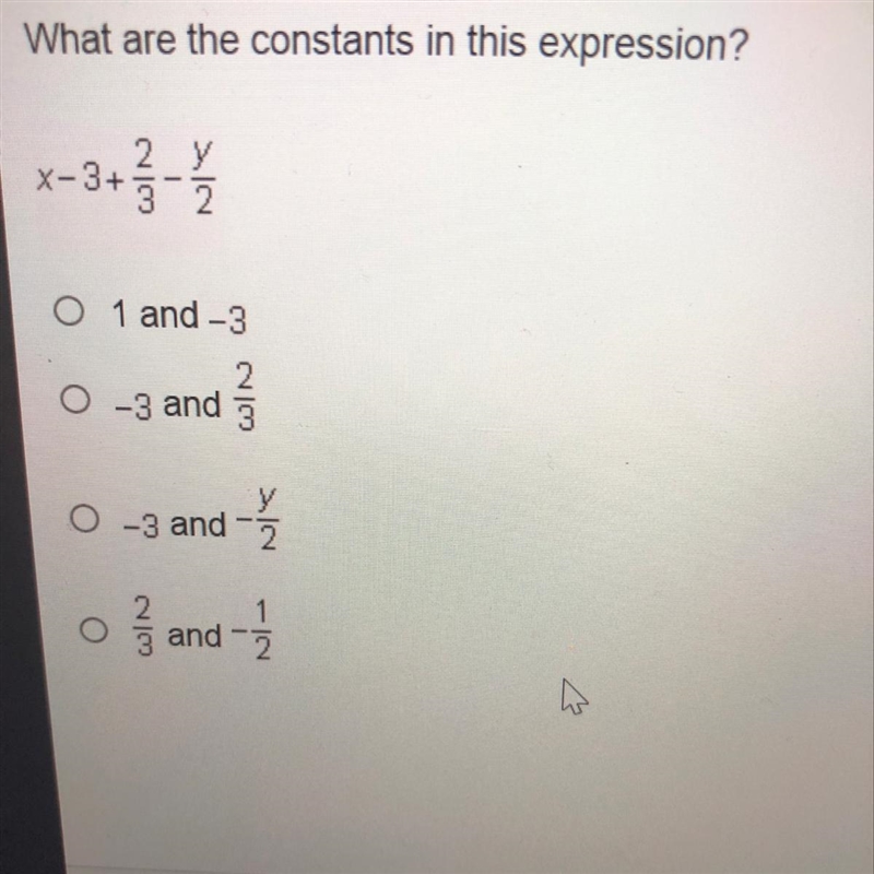 What are the constants in this expression? x-3+2/3-y/2 A. 1 and -3 B. -3 and 2/3 C-example-1