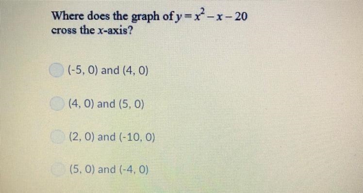 Where does the graph of y = x^2 - x - 20 cross the x-axis? (-5,0) and (4,0) (4,0) and-example-1