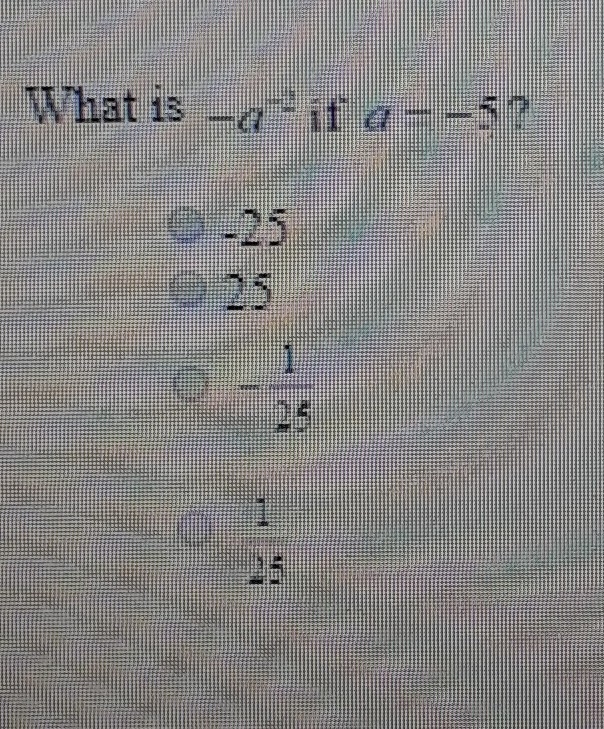 What is -a ^-2 if a=-5 A. -25 B.25 C.-1/25 D.1/25​-example-1