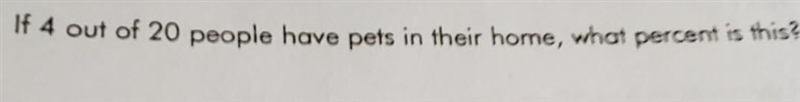 If 4 out of 20 people have pets in their home, what percent is this?​-example-1