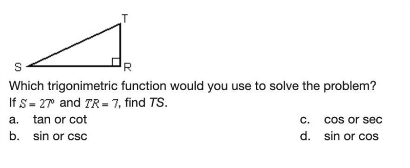 Which trigonimetric function would you use to solve the problem? If S=27º and TR=7, find-example-1