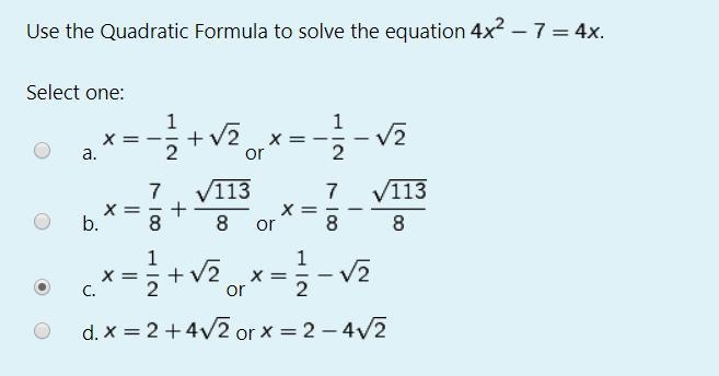 Use the Quadratic Formula to solve the equation 4x^2-7=4x. Select one: a. x=-1/2+sqrt-example-1