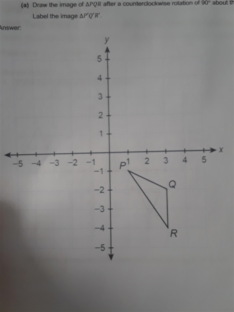 30 POINTS PLEASE HELP draw the image of PQR after a counter clockwise rotation of-example-1