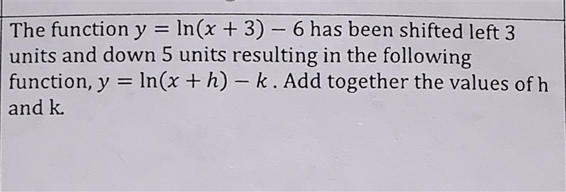 The function y=ln(x+3)-6 has been shifted left three units and down 5 units .... (Please-example-1