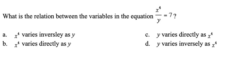 What is the relation between the variables in the equation x^4/y=7? a) x^4 varies-example-1