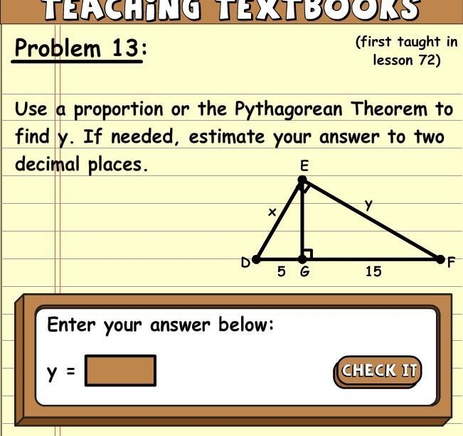 Use a proportion or the Pythagorean Theorem to find y. If needed, estimate your answer-example-1