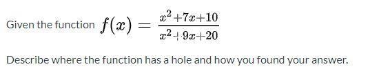 Can someone help me answer this? Given the function f(x)= x^2+7x+10 / x^2+9x+20 Describe-example-1