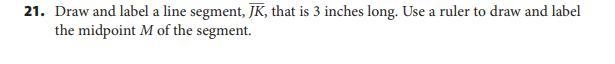 Draw and label a line segment, JK, that is 3 inches long. use a ruler to draw and-example-1