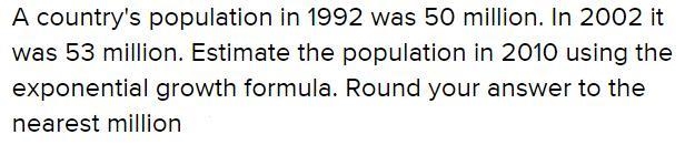 A country’s population in 1992 was 50 million. In 2992 it was 53 million. Estimate-example-1