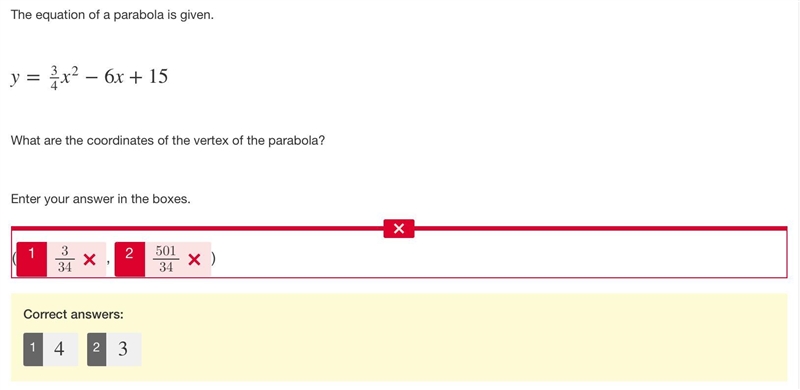 The equation of a parabola is given. y=34x2−6x+15 What are the coordinates of the-example-1