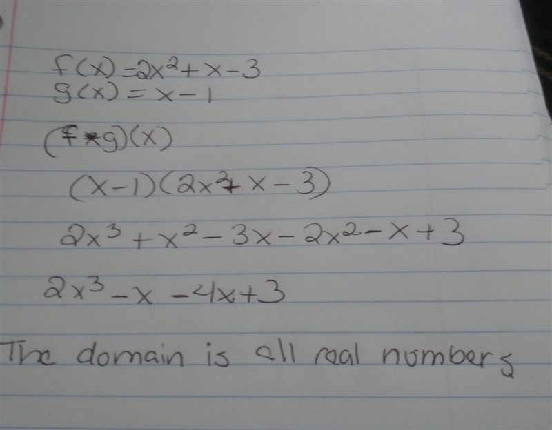 If f(x) = 2x^2+x-3 and g(x) = x– 1 what is the domain of (f*g)(x)-example-1