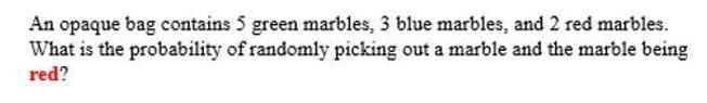 An opaque bag contains green marbles, 3 blue marbles, and 2 red marbles. What is the-example-1