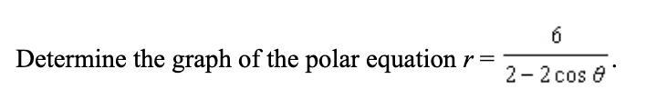 Determine the graph of the polar equation r =6/2-2cos theta (picture provided)-example-1