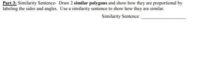 PLEASE HELP! Similarity Sentence- Draw 2 similar polygons and show how they are proportional-example-1